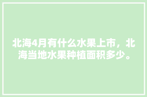 北海4月有什么水果上市，北海当地水果种植面积多少。