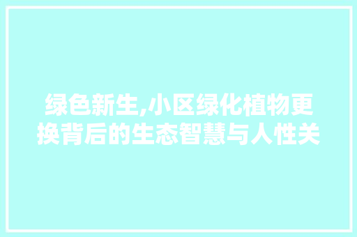 绿色新生,小区绿化植物更换背后的生态智慧与人性关怀 家禽养殖