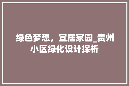 绿色梦想，宜居家园_贵州小区绿化设计探析