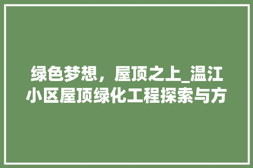 绿色梦想，屋顶之上_温江小区屋顶绿化工程探索与方法