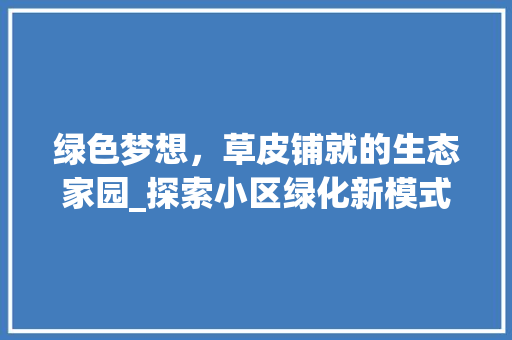 绿色梦想，草皮铺就的生态家园_探索小区绿化新模式