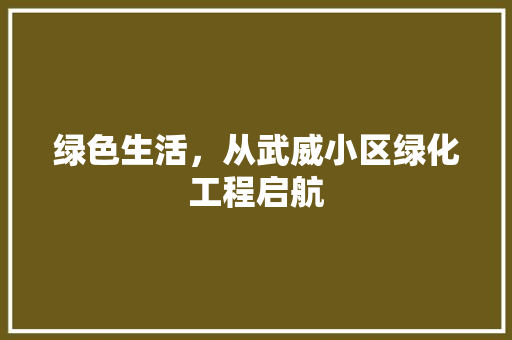 绿色生活，从武威小区绿化工程启航