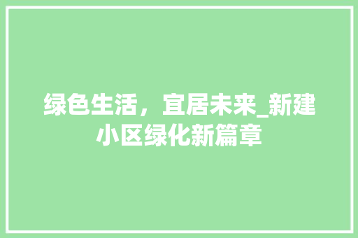 绿色生活，宜居未来_新建小区绿化新篇章