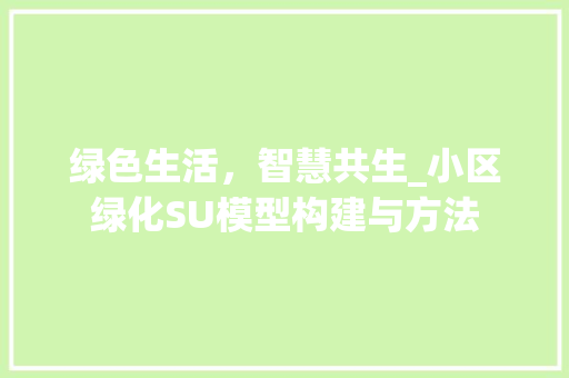 绿色生活，智慧共生_小区绿化SU模型构建与方法