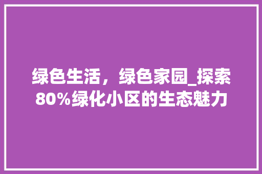 绿色生活，绿色家园_探索80%绿化小区的生态魅力