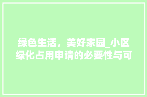 绿色生活，美好家园_小区绿化占用申请的必要性与可行性分析