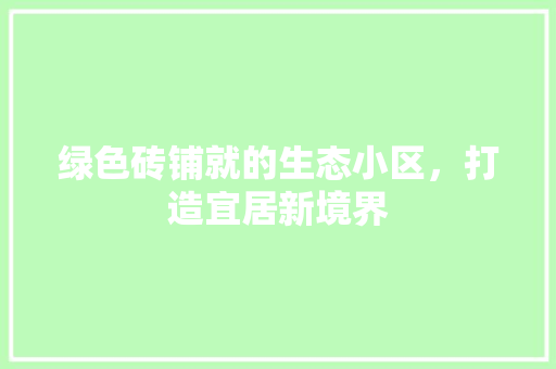 绿色砖铺就的生态小区，打造宜居新境界