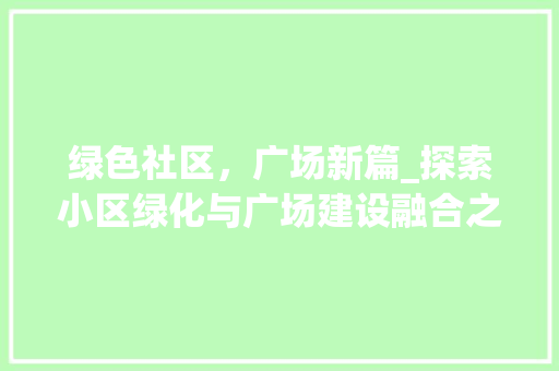 绿色社区，广场新篇_探索小区绿化与广场建设融合之路