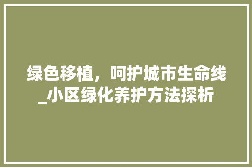 绿色移植，呵护城市生命线_小区绿化养护方法探析