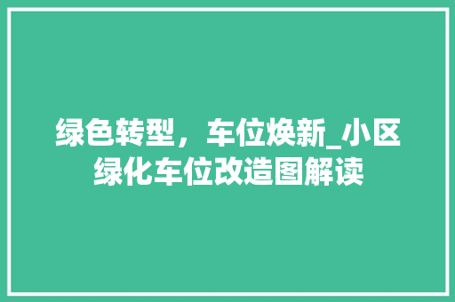 绿色转型，车位焕新_小区绿化车位改造图解读