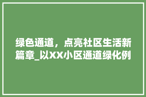 绿色通道，点亮社区生活新篇章_以XX小区通道绿化例子为鉴