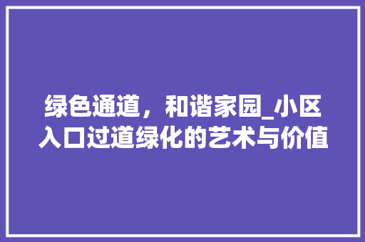 绿色通道，和谐家园_小区入口过道绿化的艺术与价值