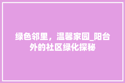 绿色邻里，温馨家园_阳台外的社区绿化探秘