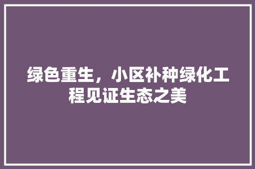 绿色重生，小区补种绿化工程见证生态之美