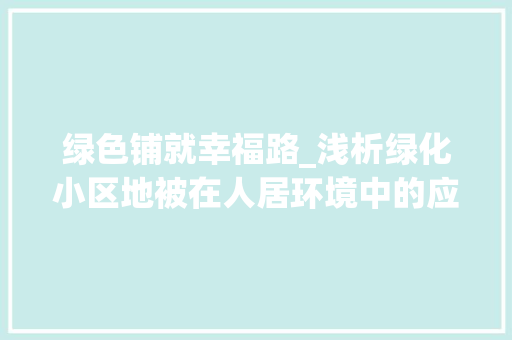 绿色铺就幸福路_浅析绿化小区地被在人居环境中的应用