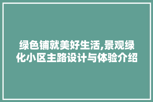 绿色铺就美好生活,景观绿化小区主路设计与体验介绍