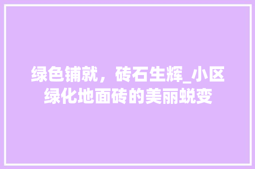 绿色铺就，砖石生辉_小区绿化地面砖的美丽蜕变