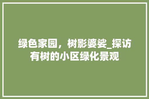 绿色家园，树影婆娑_探访有树的小区绿化景观