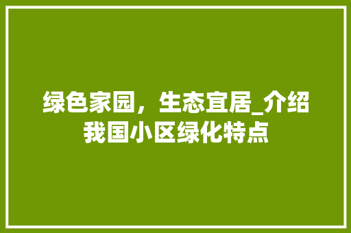 绿色家园，生态宜居_介绍我国小区绿化特点