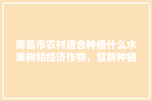 南昌市农村适合种植什么水果树和经济作物，目前种植水果树有哪些。