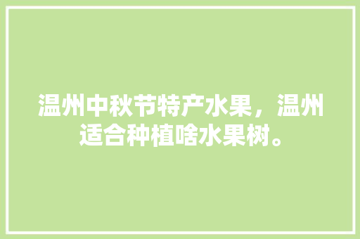 温州中秋节特产水果，温州适合种植啥水果树。