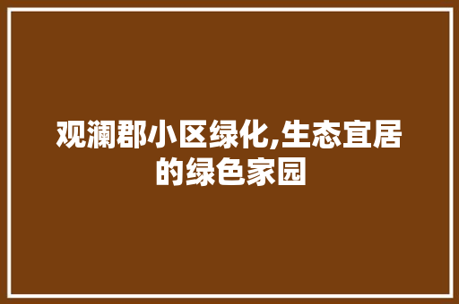 观澜郡小区绿化,生态宜居的绿色家园