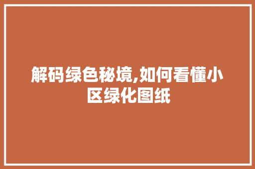 解码绿色秘境,如何看懂小区绿化图纸