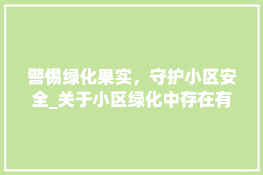 警惕绿化果实，守护小区安全_关于小区绿化中存在有毒果实的讨论