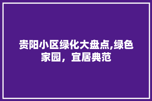 贵阳小区绿化大盘点,绿色家园，宜居典范