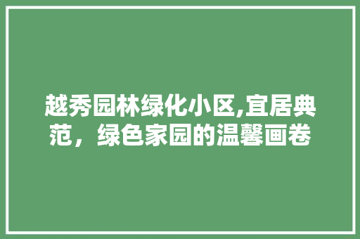 越秀园林绿化小区,宜居典范，绿色家园的温馨画卷