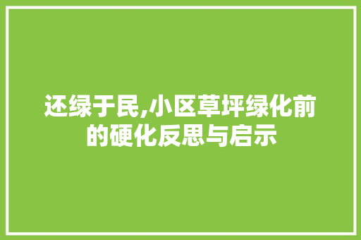 还绿于民,小区草坪绿化前的硬化反思与启示