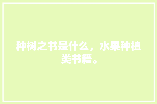 种树之书是什么，水果种植类书籍。 种树之书是什么，水果种植类书籍。 家禽养殖