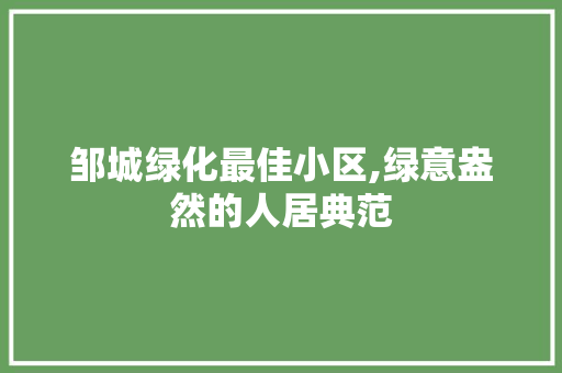 邹城绿化最佳小区,绿意盎然的人居典范