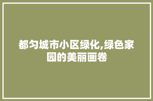 都匀城市小区绿化,绿色家园的美丽画卷