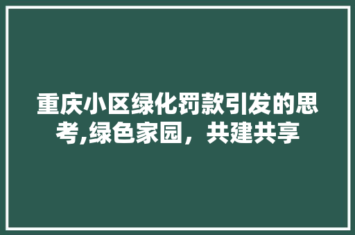 重庆小区绿化罚款引发的思考,绿色家园，共建共享