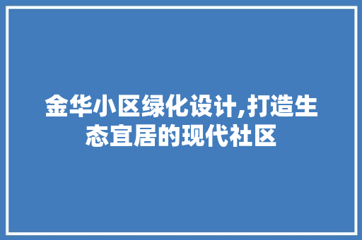 金华小区绿化设计,打造生态宜居的现代社区