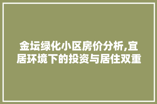 金坛绿化小区房价分析,宜居环境下的投资与居住双重价值