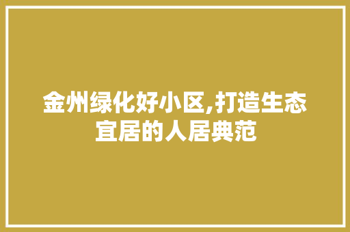 金州绿化好小区,打造生态宜居的人居典范