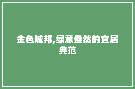 金色城邦,绿意盎然的宜居典范