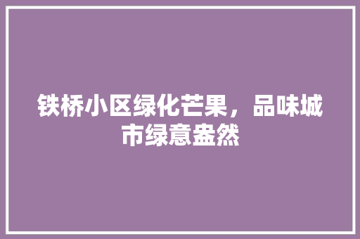 铁桥小区绿化芒果，品味城市绿意盎然