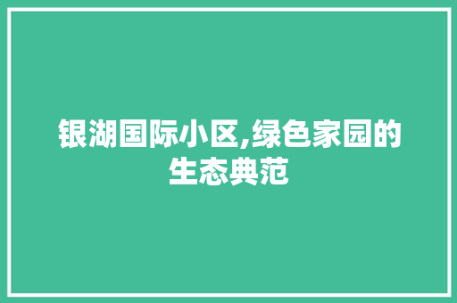 银湖国际小区,绿色家园的生态典范 土壤施肥