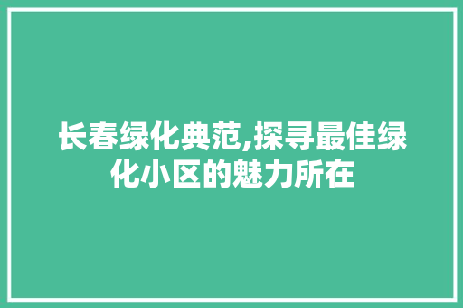 长春绿化典范,探寻最佳绿化小区的魅力所在