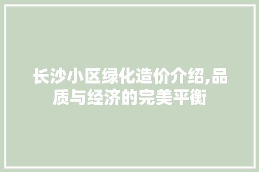 长沙小区绿化造价介绍,品质与经济的完美平衡