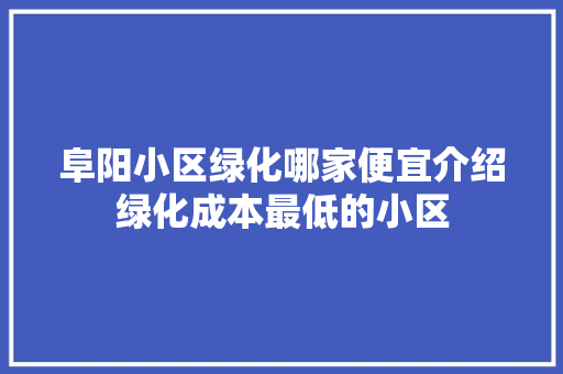 阜阳小区绿化哪家便宜介绍绿化成本最低的小区 家禽养殖