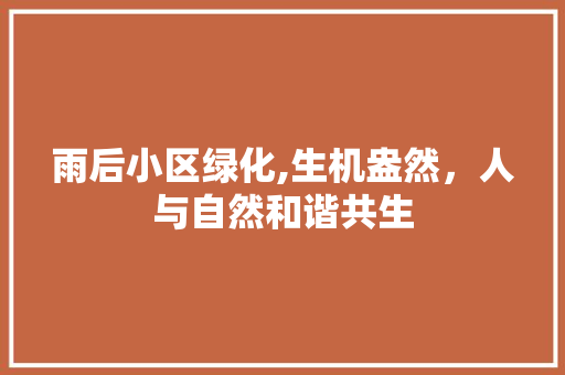 雨后小区绿化,生机盎然，人与自然和谐共生 水果种植