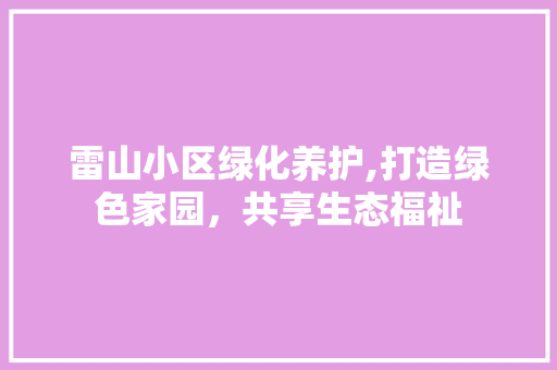 雷山小区绿化养护,打造绿色家园，共享生态福祉 畜牧养殖