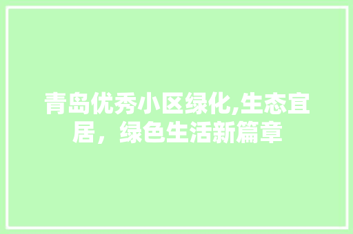 青岛优秀小区绿化,生态宜居，绿色生活新篇章