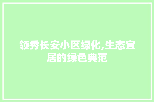 领秀长安小区绿化,生态宜居的绿色典范