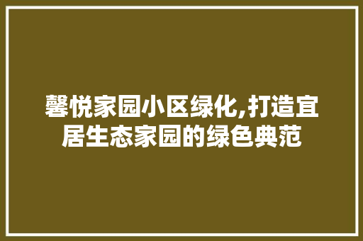 馨悦家园小区绿化,打造宜居生态家园的绿色典范 家禽养殖