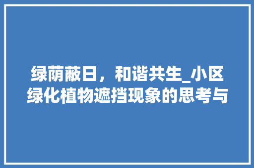 绿荫蔽日，和谐共生_小区绿化植物遮挡现象的思考与方法